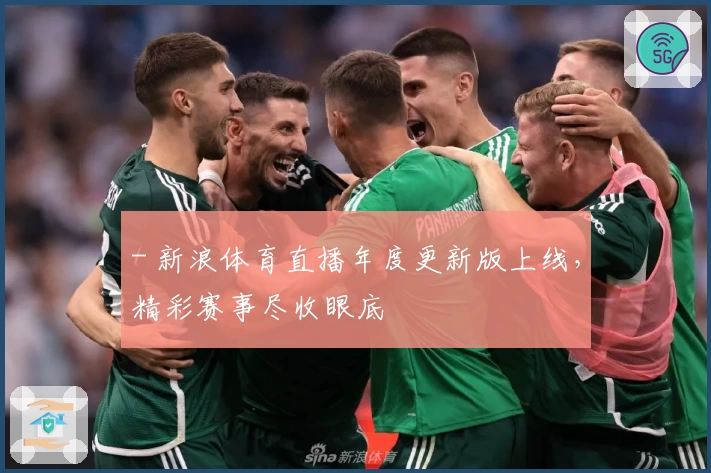 - 新浪体育直播年度更新版上线，精彩赛事尽收眼底