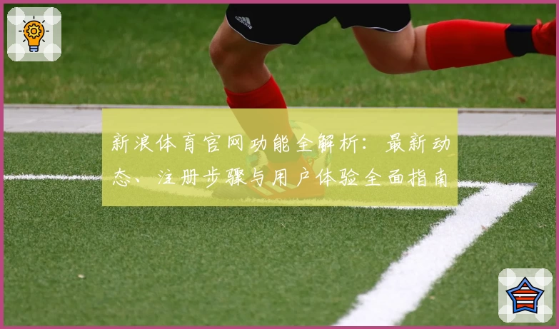 新浪体育官网功能全解析：最新动态、注册步骤与用户体验全面指南