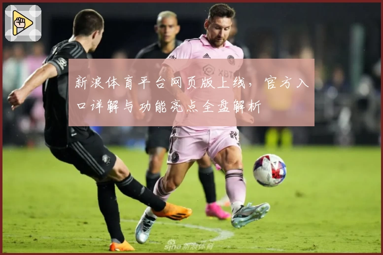 新浪体育平台网页版上线，官方入口详解与功能亮点全盘解析