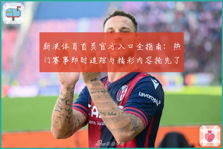 新浪体育首页官方入口全指南：热门赛事即时追踪与精彩内容抢先了解