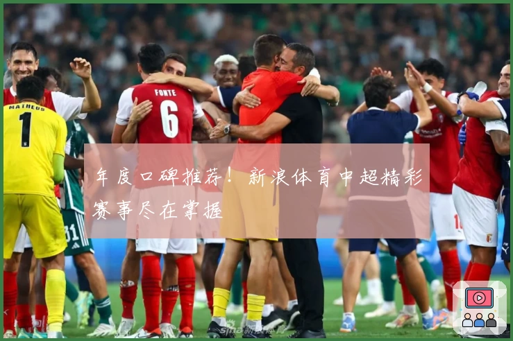 年度口碑推荐！新浪体育中超精彩赛事尽在掌握