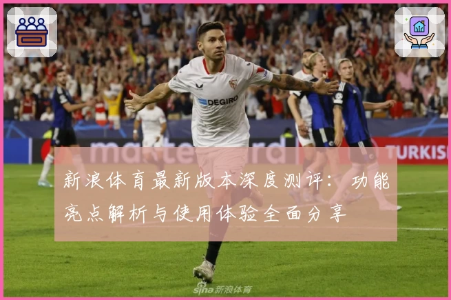 新浪体育最新版本深度测评：功能亮点解析与使用体验全面分享